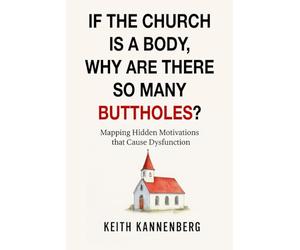 If the Church Is a Body, Why Are There So Many Buttholes?: Mapping Hidden Motivations That Cause Dysfunction