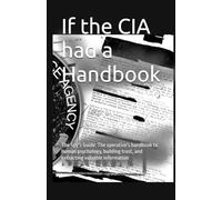 If the CIA had a Handbook: The Spy’s Guide: The operative's handbook to human psychology, building trust, and extracting valuable information