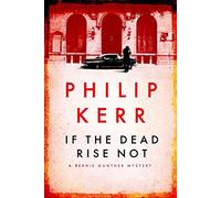 If the Dead Rise Not: Bernie Gunther Thriller 6