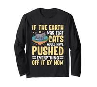 If The Earth was Flat Cats Would Have Pushed Everything Off Long Sleeve T-Shirt