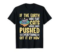 If The Earth was Flat Cats Would Have Pushed Everything Off T-Shirt