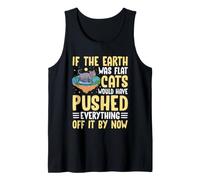 If The Earth was Flat Cats Would Have Pushed Everything Off Tank Top