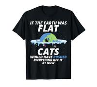 If The Earth Was Flat Cats Would Have Pushed Everything T-Shirt