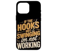 If The Hook's Not Swinging I'm Not Working Case for iPhone 16 Pro Max