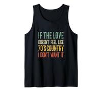 If The Love Doesn't Feel Like 70's Country I Don't Want It Tank Top