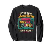 If The Love Doesn't Feel Like 90s R&B I Don't Want It Sweatshirt