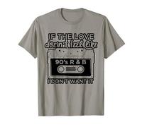 If The Love Doesn't Feel Like 90s R&B I Don't Want It T-Shirt