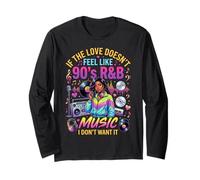 If The Love Doesn't Feel Like 90's R&B Music I Don't Want It Long Sleeve T-Shirt