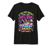 If The Love Doesn't Feel Like 90's R&B Music I Don't Want It Premium T-Shirt