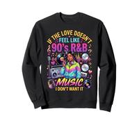 If The Love Doesn't Feel Like 90's R&B Music I Don't Want It Sweatshirt