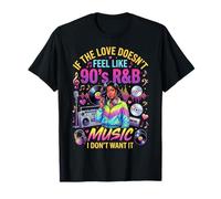 If The Love Doesn't Feel Like 90's R&B Music I Don't Want It T-Shirt