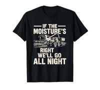 If The Moisture's Right We Go All Night Funny Farmer Harvest T-Shirt