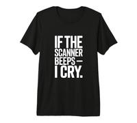 If The Scanner Beeps I Cry Funny Anxiety Premium T-Shirt