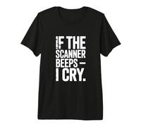 If The Scanner Beeps I Cry Funny Anxiety Premium T-Shirt