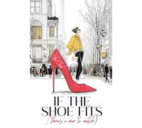 If the Shoe Fits (There’s a Man to Match): A Laugh-Out-Loud Romantic Comedy About Love, Shoes & Finding Mr Right