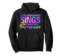 IF THE UNDERPAINTING SINGS THE COLORS JUST HARMONIZE Pullover Hoodie