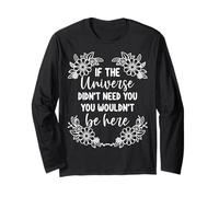 If The Universe Didn't Need You Weren't Here Motivational Long Sleeve T-Shirt