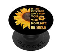 If The Universe Didn't Need You You Weren't Here Sunflower PopSockets Adhesive PopGrip