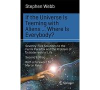 If the Universe Is Teeming with Aliens ... WHERE IS EVERYBODY?: Seventy-Five Solutions to the Fermi Paradox and the Problem of Extraterrestrial Life (Science and Fiction 2nd ed. 2015)