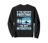If The Water’s Freezing I’m Not Interested Winter Surfer Sweatshirt