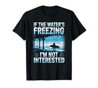 If The Water’s Freezing I’m Not Interested Winter Surfer T-Shirt
