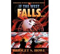 If the West Falls...: Globalization, the End of America and Biblical Prophecy