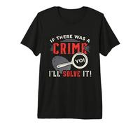 If There was A Crime Yo I'll Solve It Forensic Science CSI Premium T-Shirt
