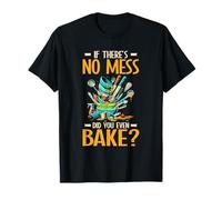 If Theres No Mess Did You Even Bake Baker T-Shirt