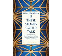 If These Stones Could Talk: The History of Christianity in Britain and Ireland through Twenty Buildings