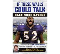 If These Walls Could Talk: Baltimore Ravens: Stories from the Baltimore Ravens Sideline, Locker Room, and Press Box