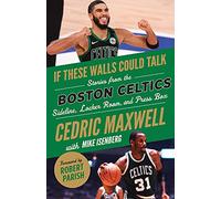 If These Walls Could Talk: Boston Celtics: Stories from the Boston Celtics Sideline, Locker Room, and Press Box