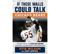 If These Walls Could Talk: Chicago Bears: Stories from the Chicago Bears Sideline, Locker Room, and Press Box