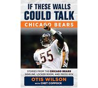 If These Walls Could Talk: Chicago Bears: Stories from the Chicago Bears Sideline, Locker Room, and Press Box