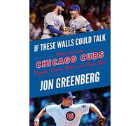 If These Walls Could Talk: Chicago Cubs: Stories from the Chicago Cubs Dugout, Locker Room, and Press Box
