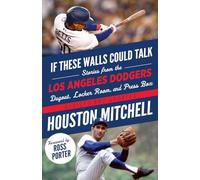 If These Walls Could Talk: Los Angeles Dodgers: Stories from the Los Angeles Dodgers Dugout, Locker Room, and Press Box