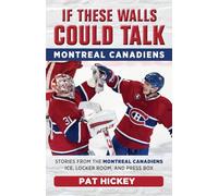 If These Walls Could Talk: Montreal Canadiens: Stories from the Montreal Canadiens Ice, Locker Room, and Press Box