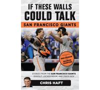 If These Walls Could Talk: San Francisco Giants: Stories from the San Francisco Giants Dugout, Locker Room, and Press Box