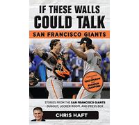 If These Walls Could Talk: San Francisco Giants: Stories from the San Francisco Giants Dugout, Locker Room, and Press Box