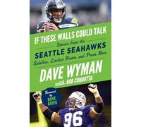 If These Walls Could Talk: Seattle Seahawks: Stories from the Seattle Seahawks Sideline, Locker Room, and Press Box