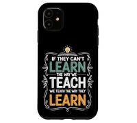 If They Can't Learn The Way We Teach The Way They Learn Case for iPhone 11