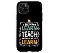 If They Can't Learn The Way We Teach The Way They Learn Case for iPhone 11 Pro