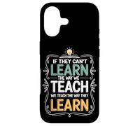 If They Can't Learn The Way We Teach The Way They Learn Case for iPhone 17