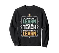 If They Can't Learn The Way We Teach The Way They Learn Sweatshirt