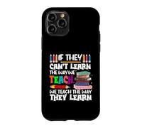 If They Can't Learn We Teach Education School for Teachers Case for iPhone 11 Pro