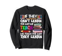 If They Can't Learn We Teach Education School for Teachers Sweatshirt