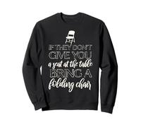 IF THEY DON'T GIVE A SEAT AT TABLE, BRING A CHAIR Chisholm Sweatshirt