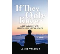 If They Only Knew: A Cop's Journey with Addiction and Mental Health