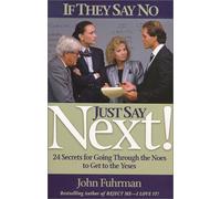 If They Say No, Just Say Next: 24 Secrets for Going Through the Noes to Get to Yeses