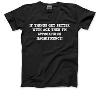 If Things Get Better with Age Then I'm Approaching Magnificence! - Mens T-Shirt - Funny Humourous Tee Sarcastic Joke 6XL Black