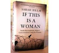 If This Is A Woman: Inside Ravensbruck: Hitler’s Concentration Camp for Women
